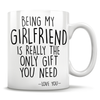 Being My Girlfriend Is Really The Only Gift You Need - Love You - Mug