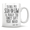 Being My Son-In-Law Is Really The Only Gift You Need - Love You - Mug