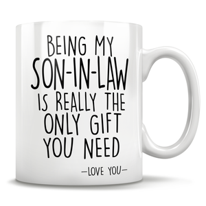 Being My Son-In-Law Is Really The Only Gift You Need - Love You - Mug