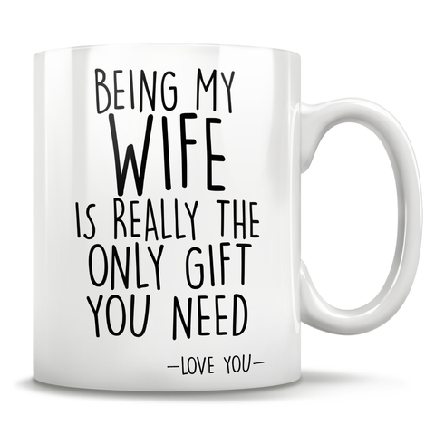 Image of Being My Wife Is Really The Only Gift You Need - Love You - Mug