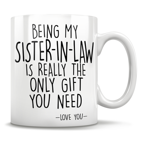 Image of Being My Sister-In-Law Is Really The Only Gift You Need - Love You - Mug