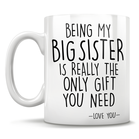 Image of Being My Big Sister Is Really The Only Gift You Need - Love You - Mug