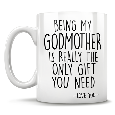 Image of Being My Godmother Is Really The Only Gift You Need - Love You - Mug