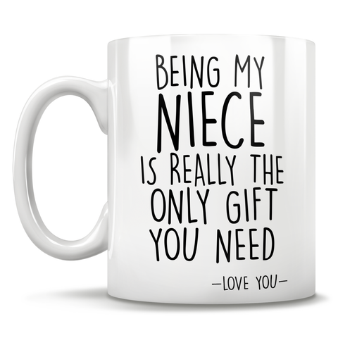Image of Being My Niece  Is Really The Only Gift You Need - Love You - Mug