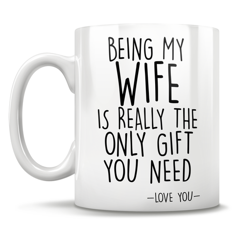 Image of Being My Wife Is Really The Only Gift You Need - Love You - Mug