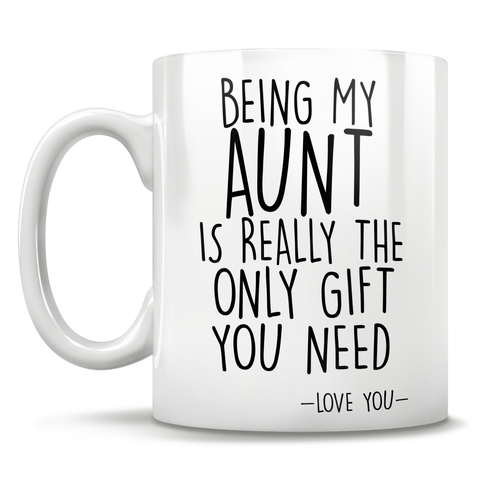 Image of Being My Aunt Is Really The Only Gift You Need - Love You - Mug