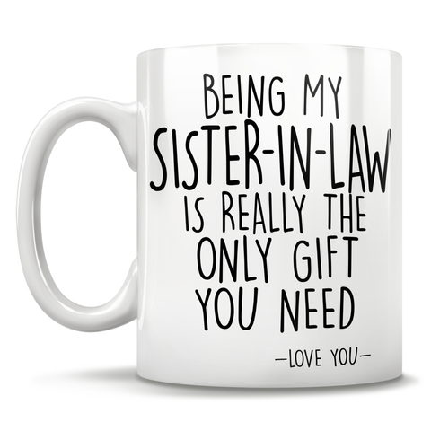 Image of Being My Sister-In-Law Is Really The Only Gift You Need - Love You - Mug