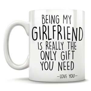 Being My Girlfriend Is Really The Only Gift You Need - Love You - Mug