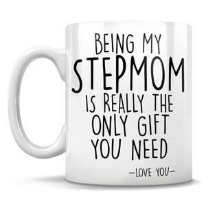 Being My Stepmom Is Really The Only Gift You Need - Love You - Mug