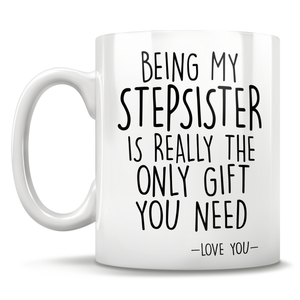 Being My Stepsister Is Really The Only Gift You Need - Love You - Mug