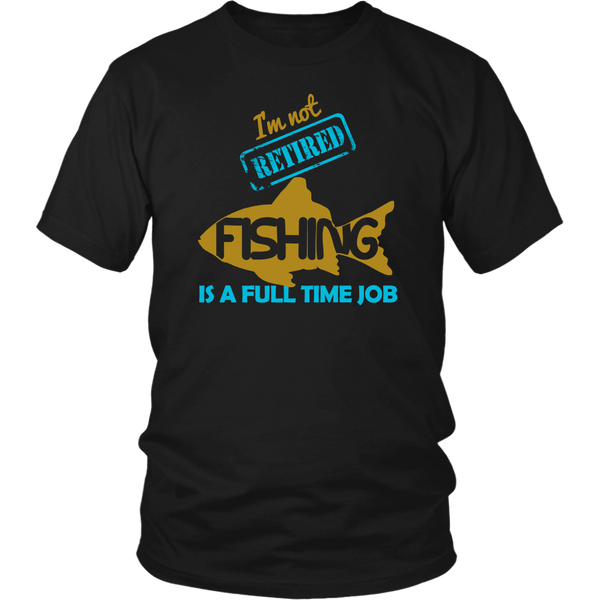 I'm Not Retired Fishing Is A Full Time Job – Iconic Passion