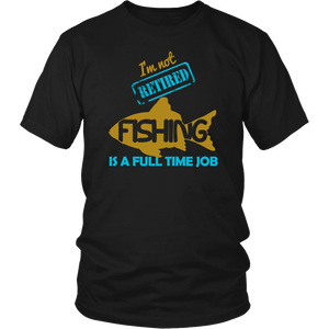 I'm Not Retired Fishing Is A Full Time Job