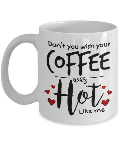 Image of Don't You Wish Your Coffee Was Hot Like Me , Mug