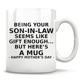 Being Your Son-in-Law Seems Like Gift Enough But Here's A Mug - Happy Mother's Day -