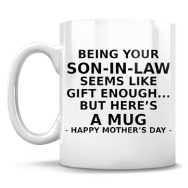 Being Your Son-in-Law Seems Like Gift Enough But Here's A Mug - Happy Mother's Day -