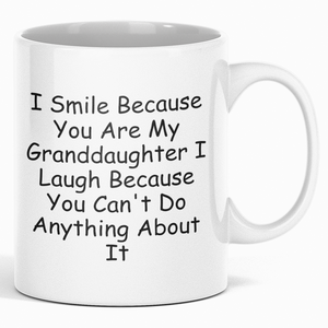 I Smile Because You Are My Granddaughter I Laugh Because You Can't Do Anything About It - Mug