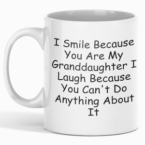 I Smile Because You Are My Granddaughter I Laugh Because You Can't Do Anything About It - Mug