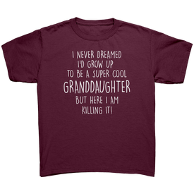 I Never Dreamed I'd Grow Up To Be A Super Cool Granddaughter But Here I Am Killing It! Tee