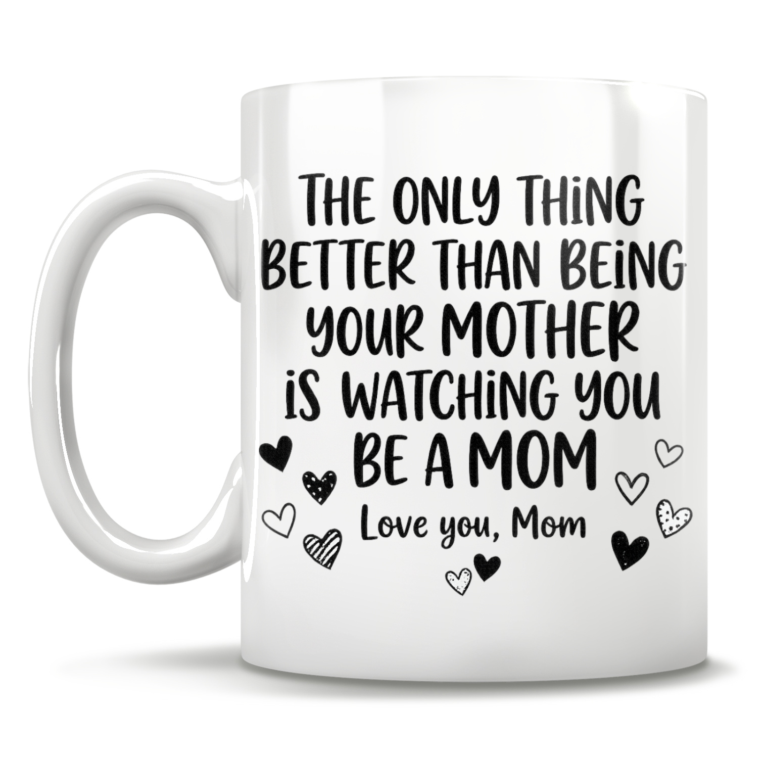 The Only Thing Better Than Being Your Mother Is Watching You Be A Mom Love You, Mom - Mug