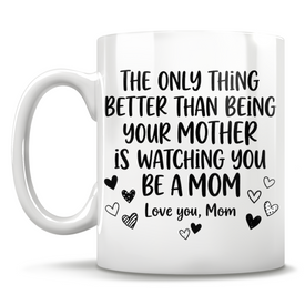 The Only Thing Better Than Being Your Mother Is Watching You Be A Mom Love You, Mom - Mug