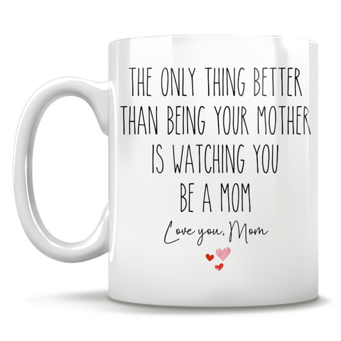 Image of The Only Thing Better Than Being Your Mother Is Watching You Be A Mom - Love You, Mom