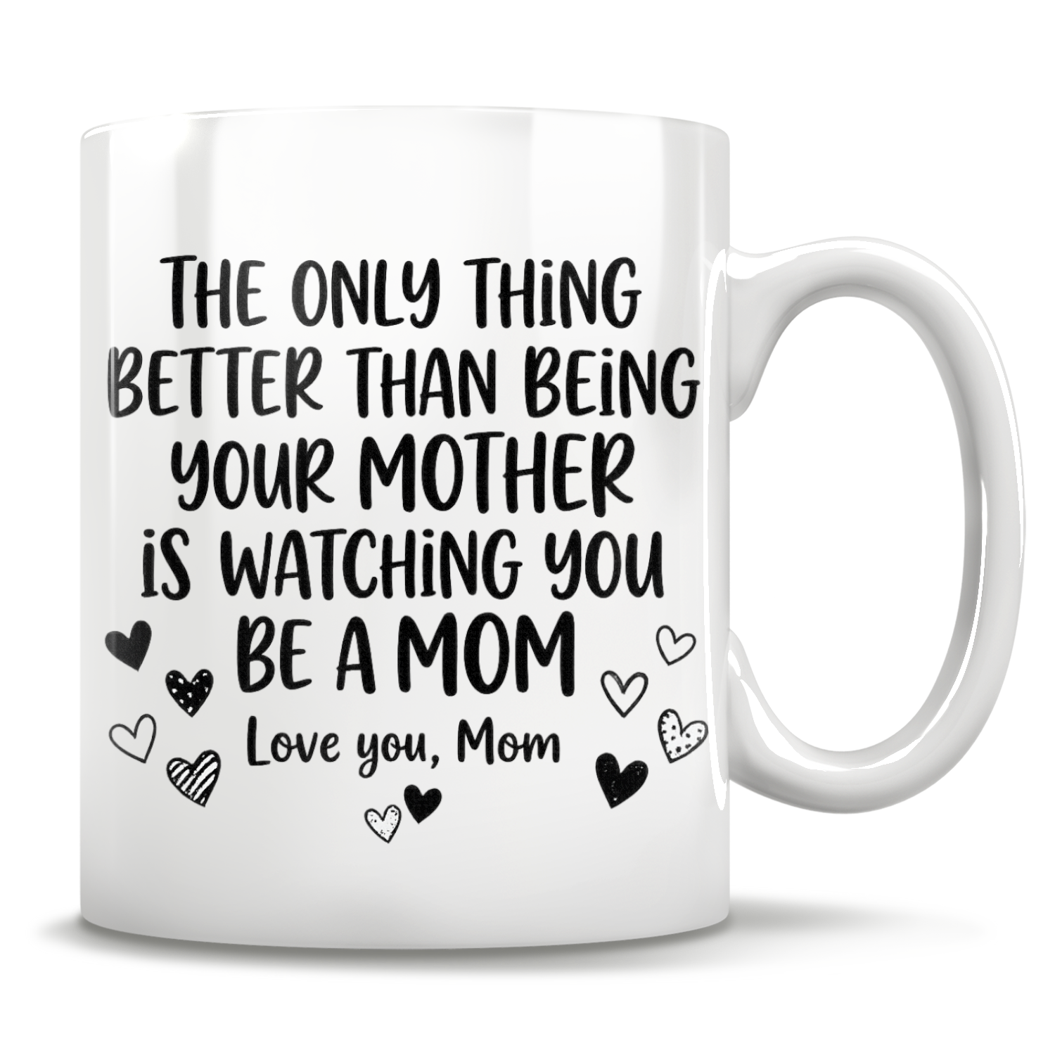 The Only Thing Better Than Being Your Mother Is Watching You Be A Mom Love You, Mom - Mug