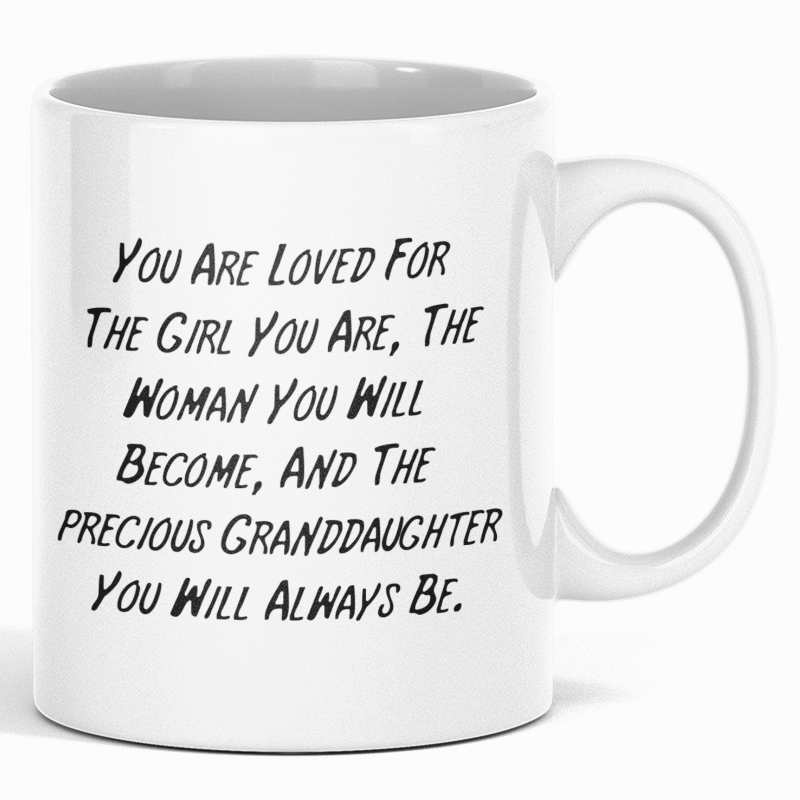 You Are Loved For The Girl You Are The Woman You Will Become And The Precious Granddaughter You Will Always Be - Mug