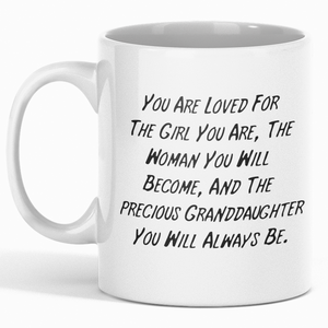 You Are Loved For The Girl You Are The Woman You Will Become And The Precious Granddaughter You Will Always Be - Mug