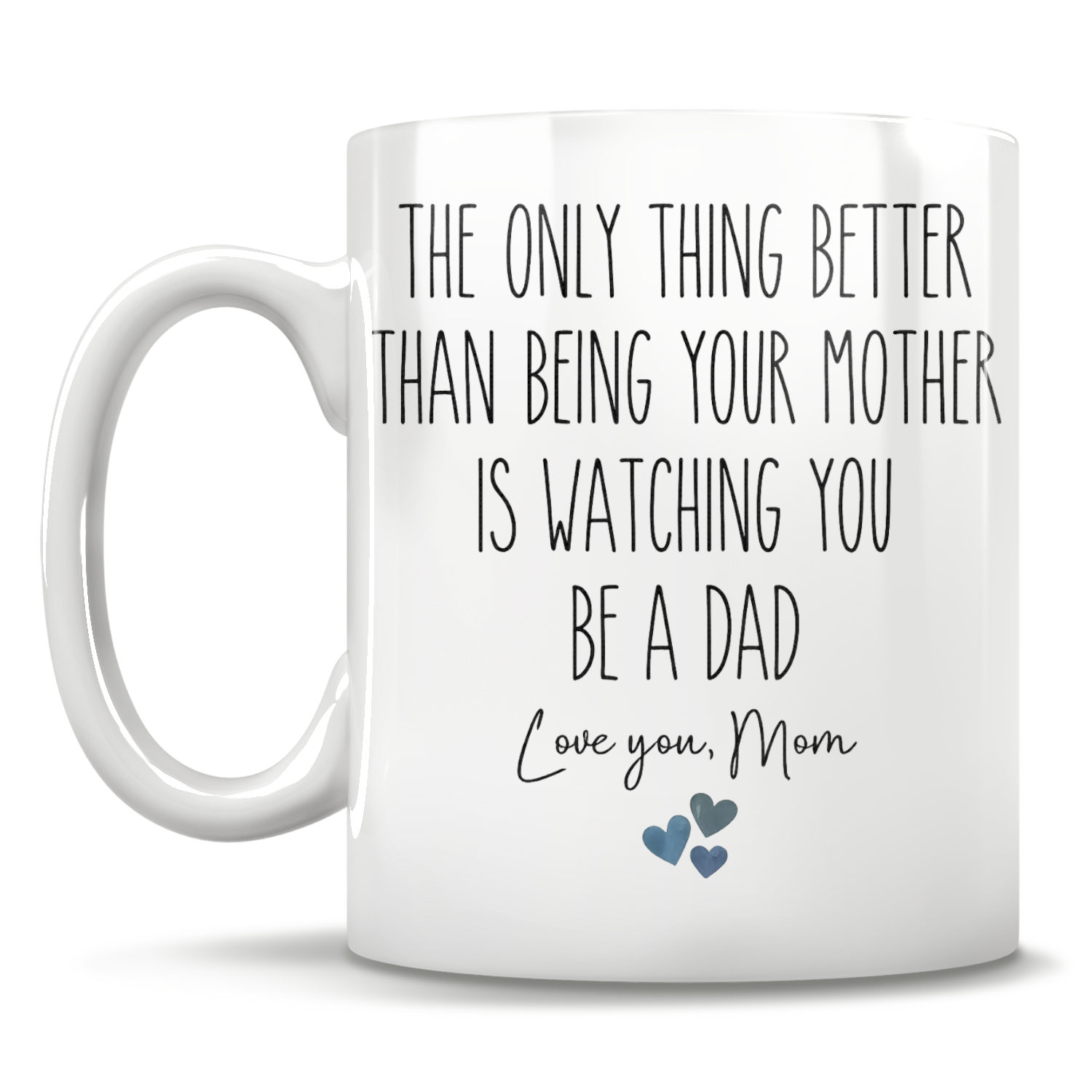 The Only Thing Better Than Being Your Mother Is Watching You Be A Dad - Love You, Mom