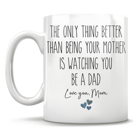 The Only Thing Better Than Being Your Mother Is Watching You Be A Dad - Love You, Mom