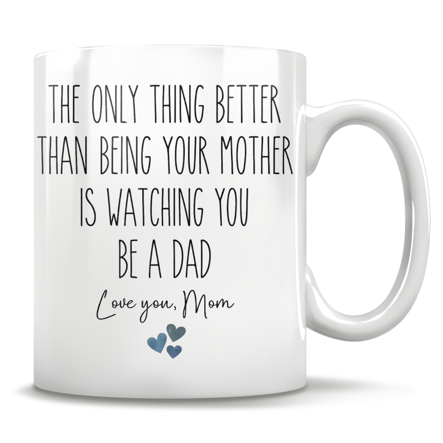 The Only Thing Better Than Being Your Mother Is Watching You Be A Dad - Love You, Mom
