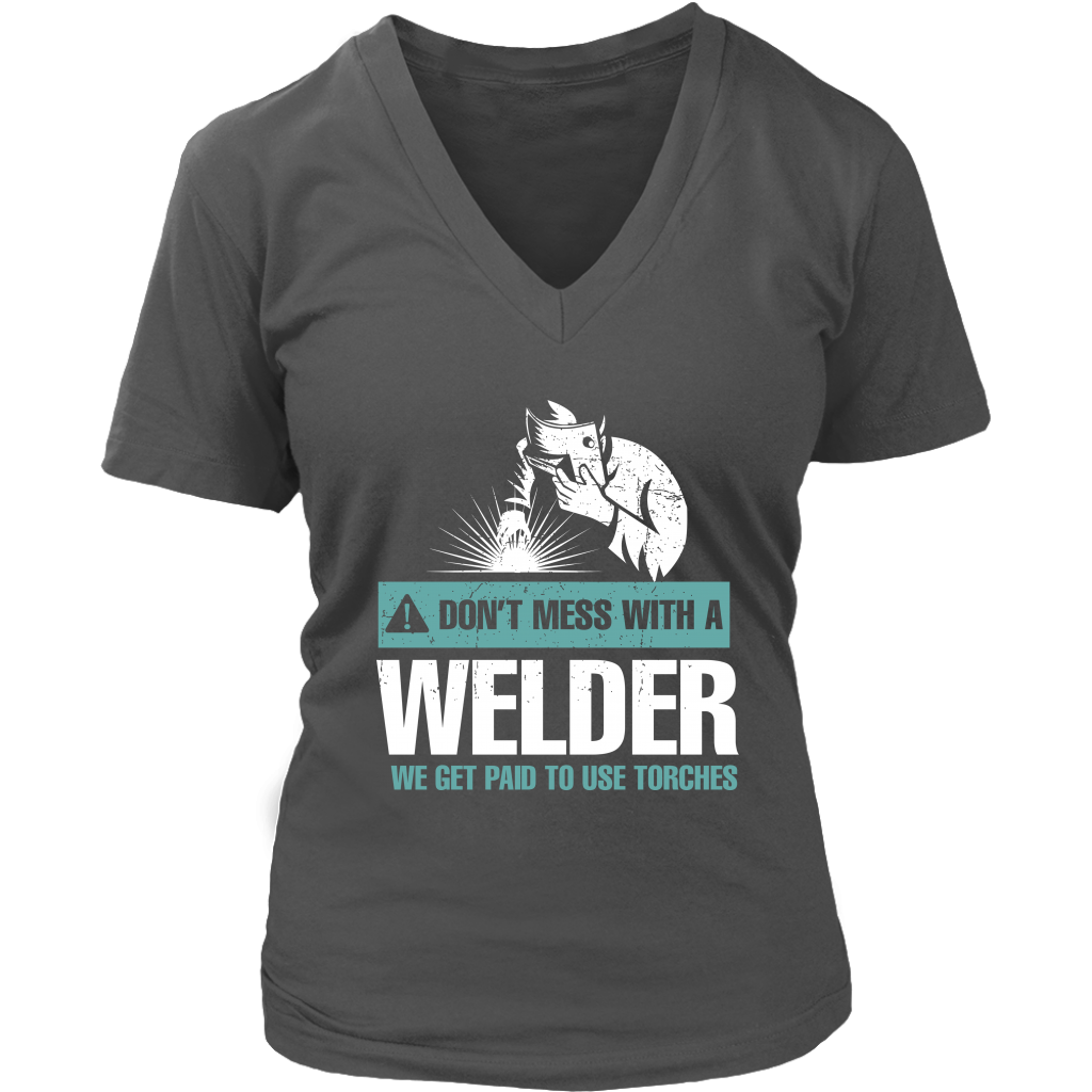 Don't Mess With A Welder We Get Paid To Use Torches