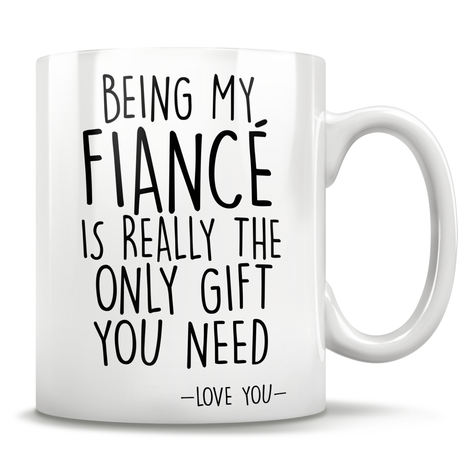 Being My Fiancé Is Really The Only Gift You Need - Love You - Mug