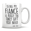 Being My Fiancé Is Really The Only Gift You Need - Love You - Mug
