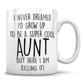 I Never Dreamed I'd Grow Up To Be A Super Cool Aunt But Here I Am Killing It! Mug