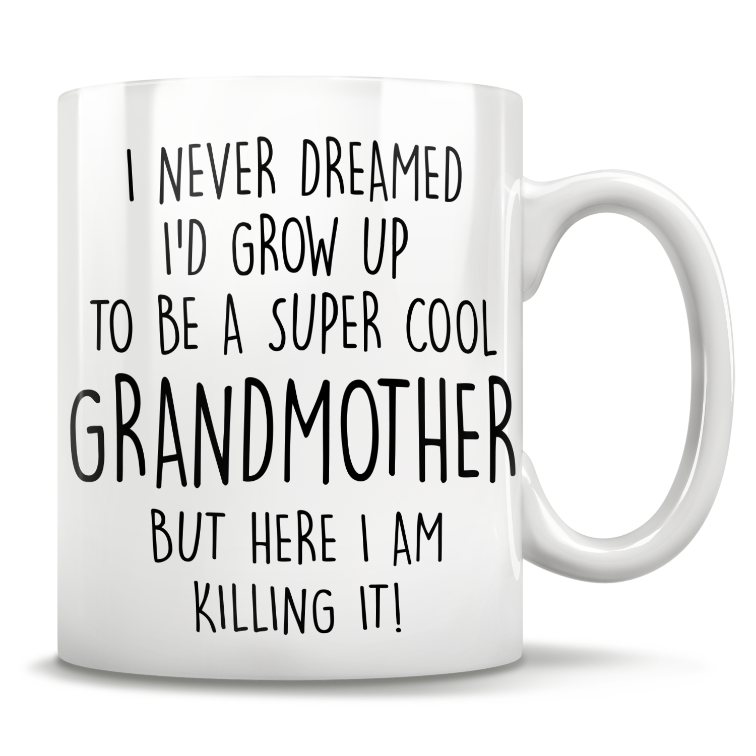 I Never Dreamed I'd Grow Up To Be A Super Cool Grandmother But Here I Am Killing It! Mug