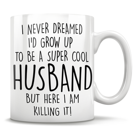 I Never Dreamed I'd Grow Up To Be A Super Cool Husband But Here I Am Killing It! Mug