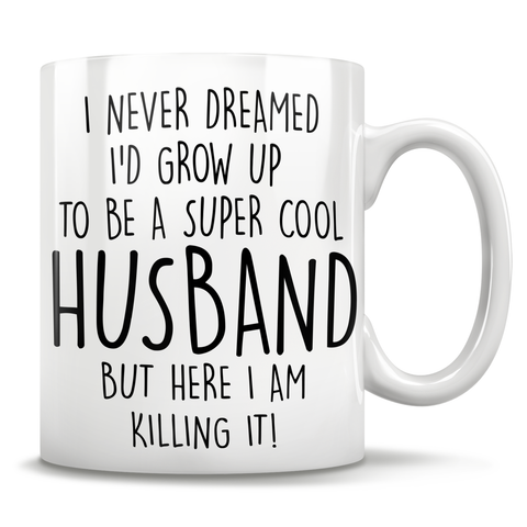 Image of I Never Dreamed I'd Grow Up To Be A Super Cool Husband But Here I Am Killing It! Mug