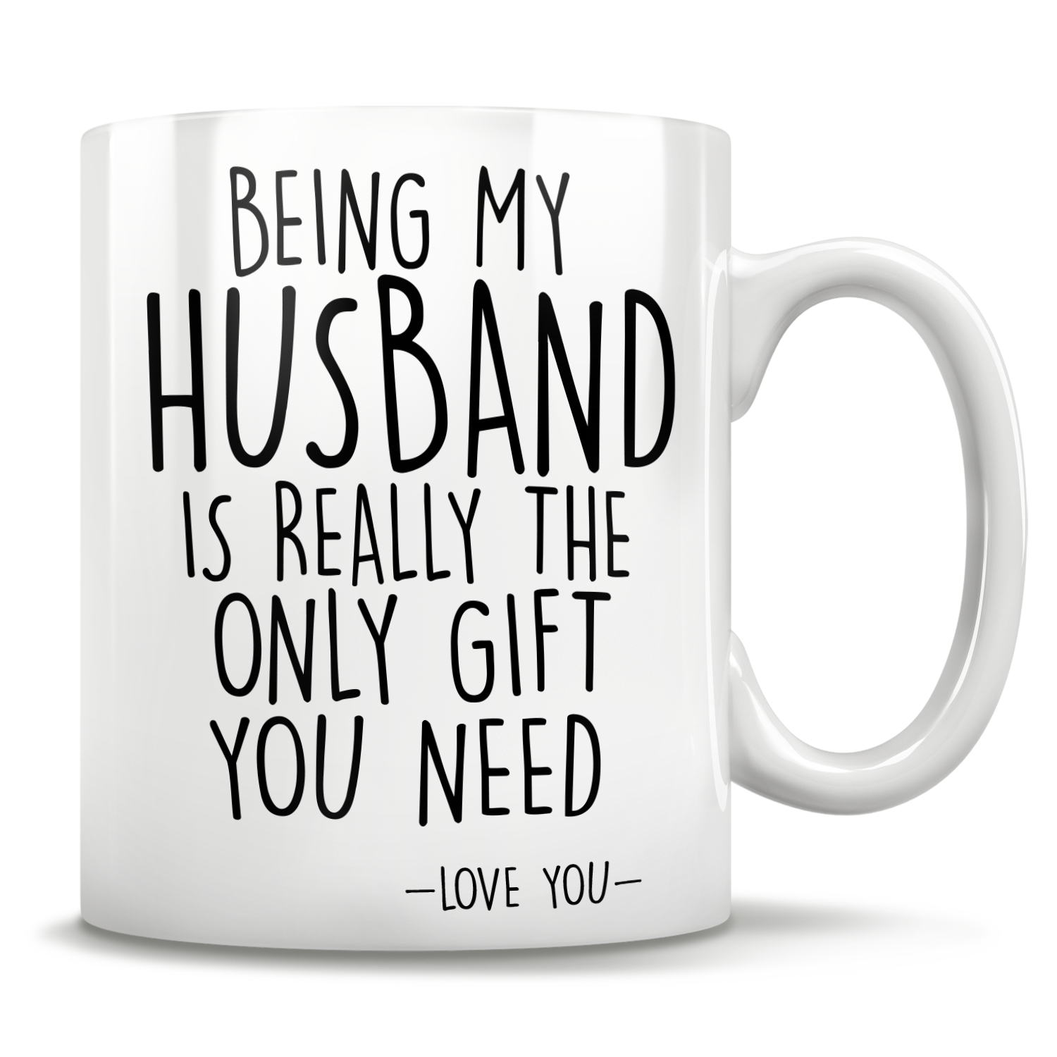 Being My Husband Is Really The Only Gift You Need - Love You - Mug