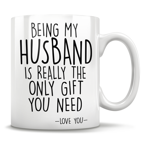 Image of Being My Husband Is Really The Only Gift You Need - Love You - Mug