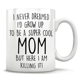 I Never Dreamed I'd Grow Up To Be A Super Cool Mom But Here I Am Killing It! Mug