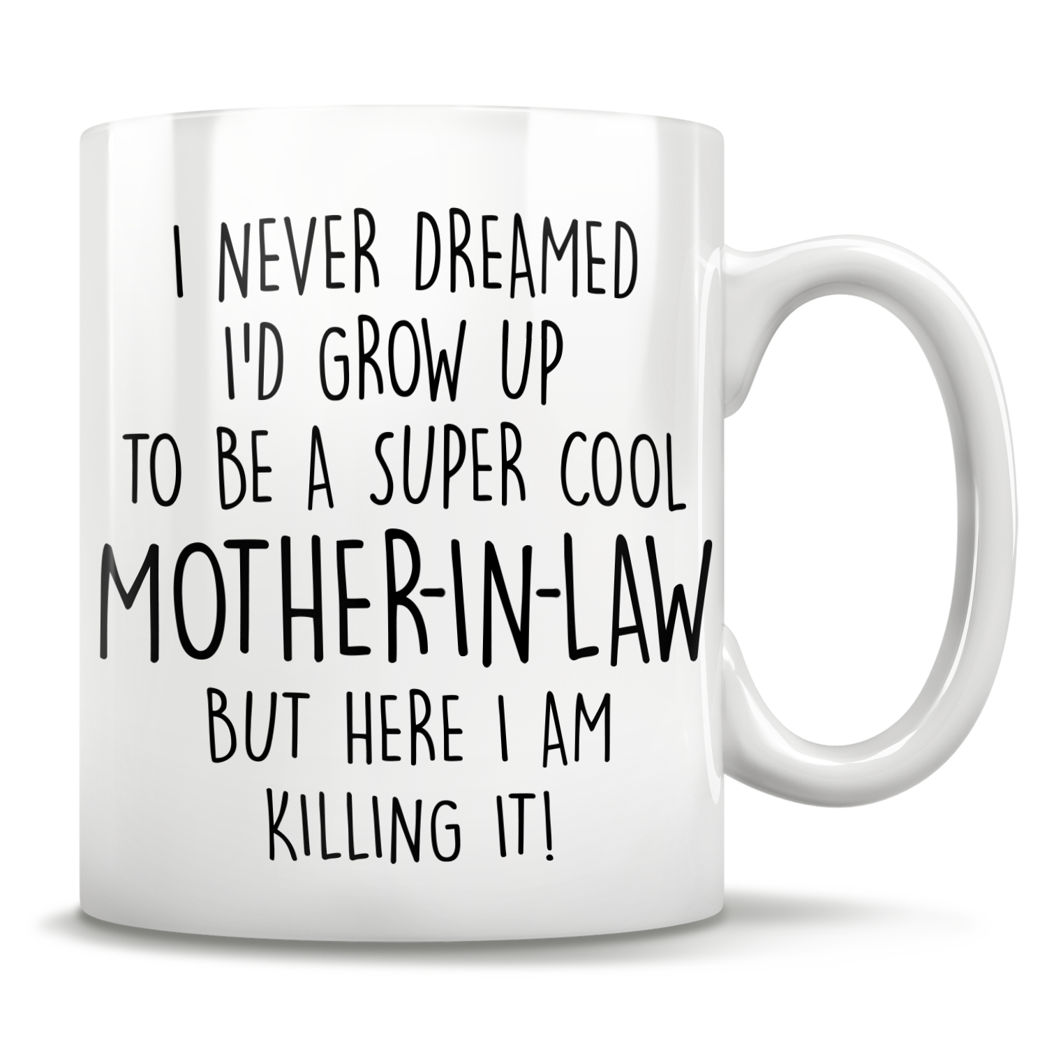 I Never Dreamed I'd Grow Up To Be A Super Cool Mother-In-Law But Here I Am Killing It! Mug