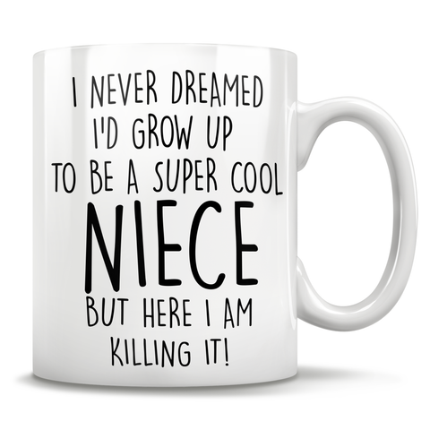 Image of I Never Dreamed I'd Grow Up To Be A Super Cool Niece  But Here I Am Killing It! Mug