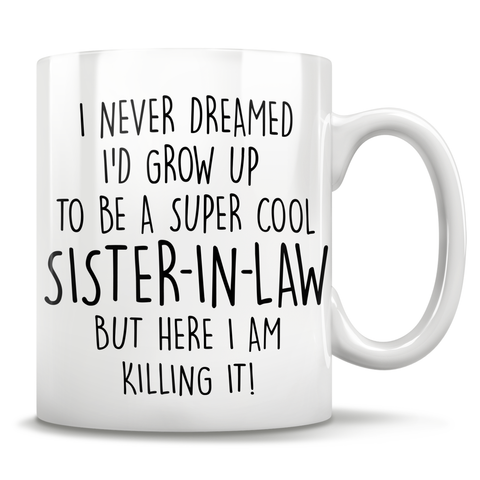Image of I Never Dreamed I'd Grow Up To Be A Super Cool Sister-In-Law But Here I Am Killing It! Mug