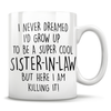 I Never Dreamed I'd Grow Up To Be A Super Cool Sister-In-Law But Here I Am Killing It! Mug