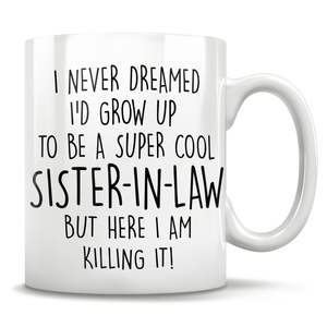 I Never Dreamed I'd Grow Up To Be A Super Cool Sister-In-Law But Here I Am Killing It! Mug