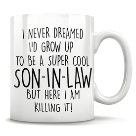 I Never Dreamed I'd Grow Up To Be A Super Cool Son-In-Law But Here I Am Killing It! Mug
