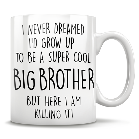 Image of I Never Dreamed I'd Grow Up To Be A Super Cool Big Brother But Here I Am Killing It! Mug