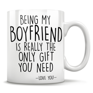 Being My Boyfriend Is Really The Only Gift You Need - Love You - Mug