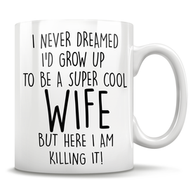 I Never Dreamed I'd Grow Up To Be A Super Cool Wife But Here I Am Killing It! Mug